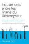 Paul David Tripp - Instruments entre les mains du Rédempteur (Instruments in the Redeemer's Hands): Quand Dieu utilise des gens qui ont besoin de changement, pour en aid