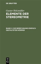 Gustav Holzmüller - Gustav Holzmüller: Elemente der Stereometrie - Band 2: Die Berechnung einfach gestalteter Körper
