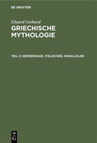 Eduard Gerhard - Eduard Gerhard: Griechische Mythologie - Teil 2: Heroensage. Italisches. Parallelen