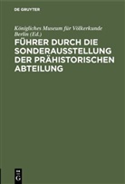 Königliches Museum für Völkerkunde Berlin - Führer durch die Sonderausstellung der prähistorischen Abteilung