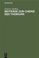 Johannes Schilling - Beiträge zur Chemie des Thoriums