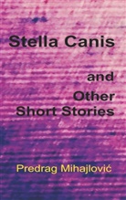 Predrag Mihajlovic - Stella Canis and Other Short Stories