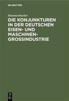 Hammerbacher - Die Konjunkturen in der deutschen Eisen- und Maschinen-Großindustrie