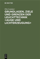 Otto Lummer - Grundlagen, Ziele und Grenzen der Leuchttechnik