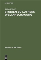 Richard Wolff - Studien zu Luthers Weltanschauung