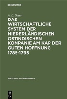 A L Geyer, A. L. Geyer - Das wirtschaftliche System der niederländischen ostindischen Kompanie am Kap der guten Hoffnung 1785-1795