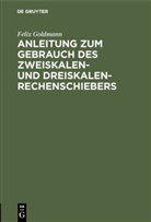 Felix Goldmann - Anleitung zum Gebrauch des Zweiskalen- und Dreiskalen-Rechenschiebers