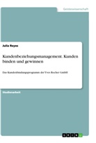 Julia Reyes - Kundenbeziehungsmanagement. Kunden binden und gewinnen