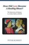 Peter Schmidt - How Did Love Become A Reality Show? - The Destruction of Intimacy In a Culture Built On Image