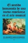 Adalberto Garcia de Mendoza, Adalberto García de Mendoza - El Sentido Humanista De Una Nueva Enseñanza En El Arte Musical