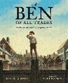 Michael J Rosen, Michael J. Rosen, Matt Tavares, Matt Tavares - A Ben of All Trades: The Most Inventive Boyhood of Benjamin Franklin