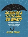 Alicia Tobin - So You''re a Little Sad, So What?