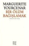 Marguerite Yourcenar - Bir Ölüm Bagislamak