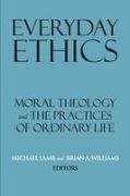 Michael (EDT)/ Williams Lamb, Michael Williams Lamb, Michael Lamb, Brian A Williams, Brian A. Williams - Everyday Ethics Moral Theology and the Practices of Ordinary Life