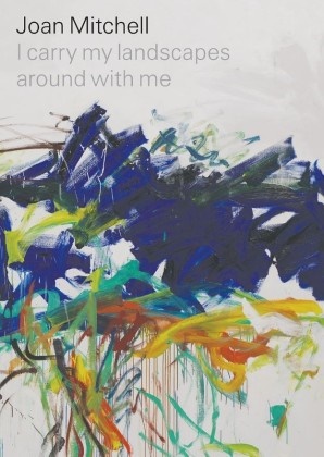 Suzanne Hudson, Joan Mitchell, Robert Slifkin - I Carry My Landscapes Around With Me