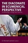 Frederick C. (Fritz) Bauerschmidt, Anne Keffer, D. Michael Jackson - The Diaconate in Ecumenical Perspective