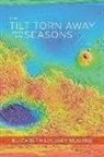 Elizabeth Rogers, Elizabeth Lindsey Rogers - The Tilt Torn Away from the Seasons