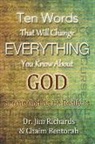 Chaim Bentorah, James B Richards, James B. Richards - Ten Words That Will Change Everything You Know about God