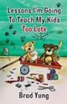 Brad Yung, Brad Yung - Lessons I'm Going To Teach My Kids Too Late