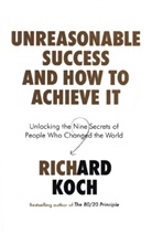 Richard Koch - How to Be Unreasonably Successful