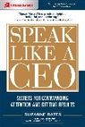 Suzanne Bates, Bates Suzanne - Speak Like a CEO: Secrets for Commanding Attention and Getting Results