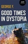 George F, George F., F. George - Good Times in Dystopia