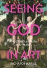 Richard Harries - Seeing God in Art: The Christian Faith in 30 Masterpieces