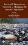 Kalyan Bhowmick Gayen, Tridib Kumar Bhowmick, Kalyan Gayen, Sunil K. Maity, Sunil Kumar Maity - Sustainable Downstream Processing of Microalgae for Industrial