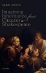 Alex Davis, Alex (Senior Lecturer Davis, Davis Alex - Imagining Inheritance From Chaucer to Shakespeare