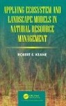 Keane, Keane Robert E. Keane - Applying Ecosystem and Landscape Models in Natural Resource Management