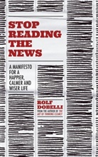 Rolf Dobelli, DOBELLI ROLF - Stop Reading the News