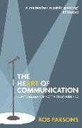 Rob Parsons, PARSONS ROB - The Heart of Communication How to really connect with an audience