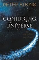 Peter Atkins, Peter (Fellow of Lincoln College Oxford) Atkins, Atkins Peter - Conjuring the Universe