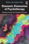 Robin van Löben Sels, Robin Van Loben Sels, Robin van Löben Sels, Robin Van Loeben Sels - Shamanic Dimensions of Psychotherapy