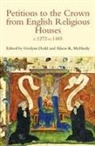 Gwilym Dodd, Gwilym Dodd, Alison K McHardy, Alison K. McHardy - Petitions to the Crown from English Religious Houses, c.1272-c.1485