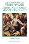 Jennifer Evans - Aphrodisiacs, Fertility and Medicine in Early Modern England