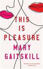 Mary Gaitskill - This is Pleasure