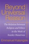 Emmanuel Katongole, Emmanuel M. Katongole - Beyond Universal Reason