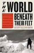 Scott Ellsworth - The World Beneath Their Feet Mountaineering, Madness, and the Deadly Race to Summit the Himalayas