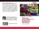 Edú Ortega Ibarra, José Luis Castillo Hdz., Jos Luis Castillo Hdz - Mapas de Vulnerabilidad a la Inseguridad Alimentaria y Nutricional