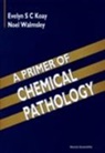 Koay Evelyn S C, Evelyn S C Koay, Evelyn S. C. Koay, Noel Walmsley, R. N. Walmsley - A Primer of Chemical Pathology
