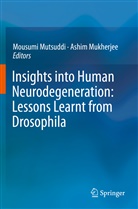 Mukherjee, Mukherjee, Ashim Mukherjee, Mousum Mutsuddi, Mousumi Mutsuddi - Insights into Human Neurodegeneration: Lessons Learnt from Drosophila