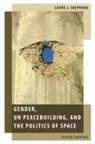 Laura J Shepherd, Laura J. Shepherd, Laura J. (Professor of International Rel Shepherd - Gender, Un Peacebuilding, and the Politics of Space