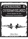 Elly Blue - Stressed & Overwhelmed: Good Habits for the Exhausted Overachiever