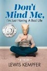 Lewis Kempfer - Don't Mind Me, I'm Just Having a Bad Life: A Memoir Volume 1