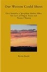 Kevin Smith - Our Women Could Shoot The Chronicle of Josephine Harbin Miles, the Facts of Wagon Trains and Pioneer Women