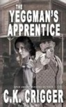 C. K. Crigger - The Yeggman's Apprentice