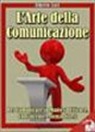 Alberto Lori - L'Arte della Comunicazione: Per Comunicare In Maniera Efficace, Convincente e Senza Stress