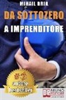 Mihail Bria - Da Sottozero A Imprenditore: Tecniche e Strategie Per Diventare Imprenditore Di Te Stesso e Lanciare Un Business Perfetto Partendo Da Zero