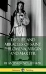 An Unknown Author - The Life and Miracles of Saint Philomena, Virgin and Martyr (Hardcover)